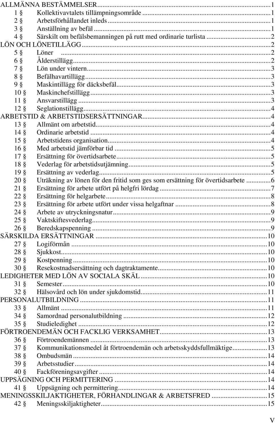 ..3 12 Seglationstillägg...4 ARBETSTID & ARBETSTIDSERSÄTTNINGAR...4 13 Allmänt om arbetstid...4 14 Ordinarie arbetstid...4 15 Arbetstidens organisation...4 16 Med arbetstid jämförbar tid.