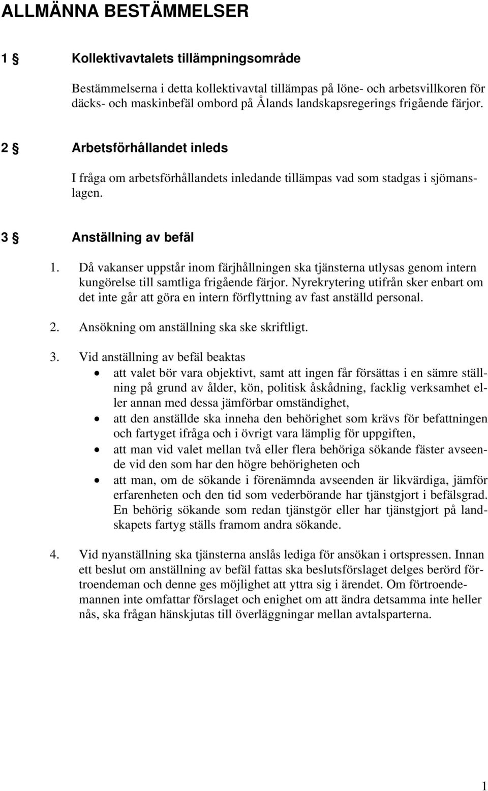 Då vakanser uppstår inom färjhållningen ska tjänsterna utlysas genom intern kungörelse till samtliga frigående färjor.