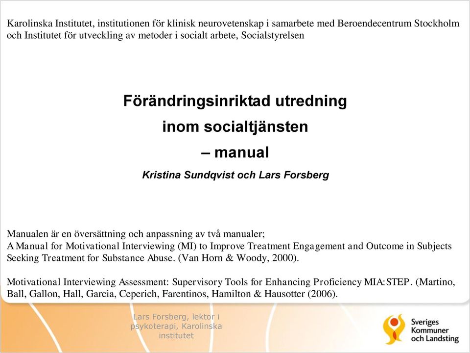 A Manual for Motivational Interviewing (MI) to Improve Treatment Engagement and Outcome in Subjects Seeking Treatment for Substance Abuse. (Van Horn & Woody, 2000).