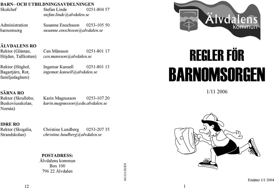 kansell@alvdalen.se familjedaghem) SÄRNA RO Rektor (Skrullebo, Karin Magnusson 0253-107 20 Buskoviusskolan, karin.magnusson@edu.alvdalen.se Nornäs) REGLER FÖR BARNOMSORGEN 1/11 2006 IDRE RO Rektor (Skogslia, Christine Lundberg 0253-207 35 Strandskolan) christine.