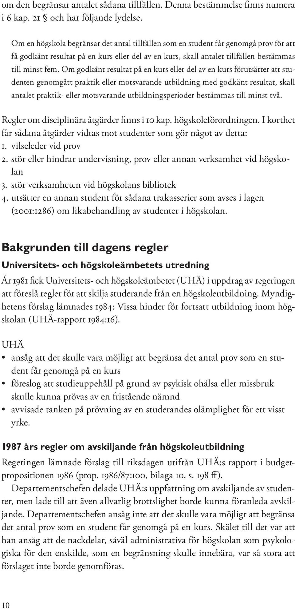 Om godkänt resultat på en kurs eller del av en kurs förutsätter att studenten genomgått praktik eller motsvarande utbildning med godkänt resultat, skall antalet praktik- eller motsvarande