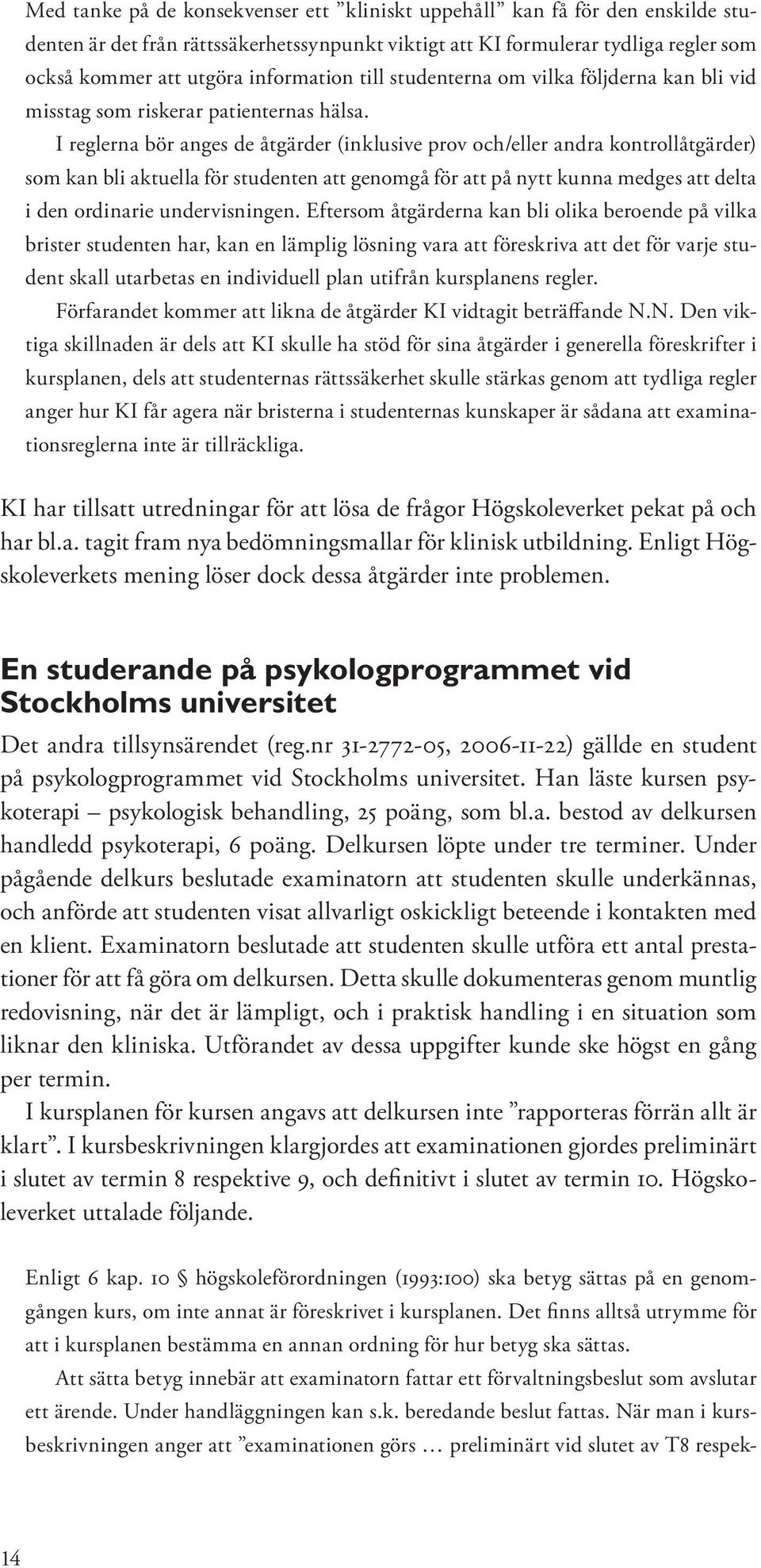 I reglerna bör anges de åtgärder (inklusive prov och/eller andra kontrollåtgärder) som kan bli aktuella för studenten att genomgå för att på nytt kunna medges att delta i den ordinarie undervisningen.