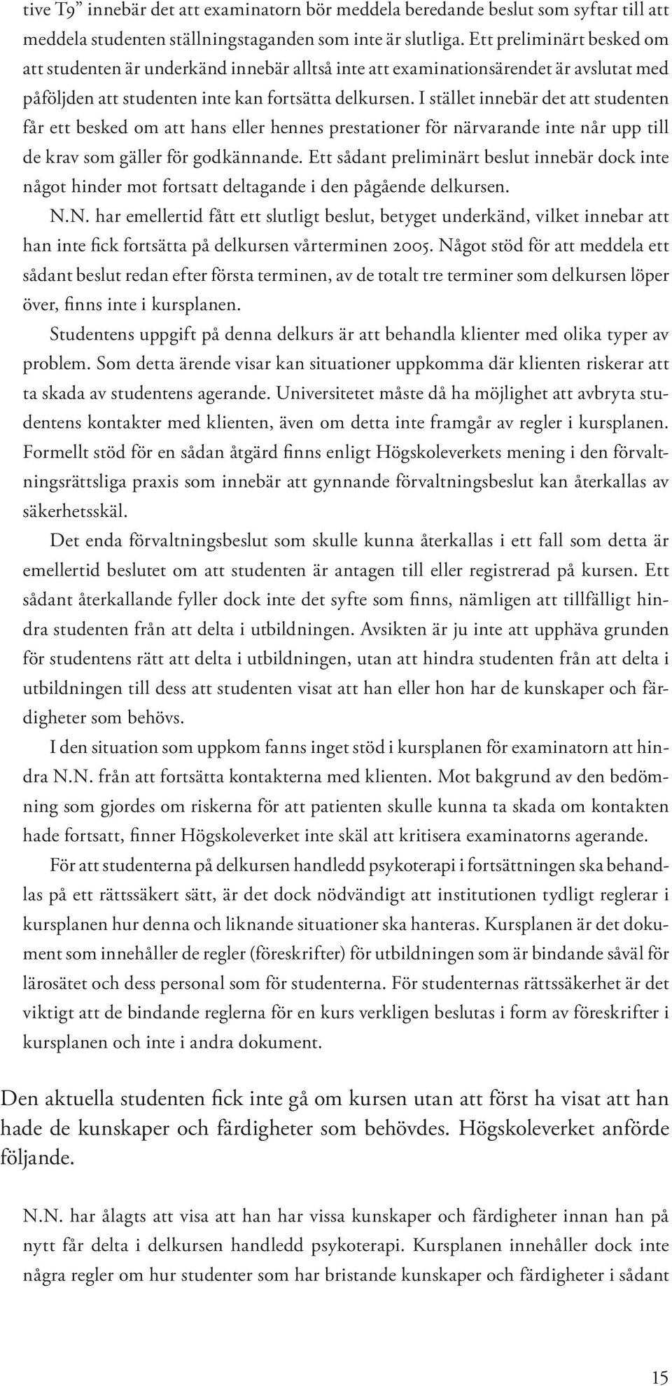 I stället innebär det att studenten får ett besked om att hans eller hennes prestationer för närvarande inte når upp till de krav som gäller för godkännande.