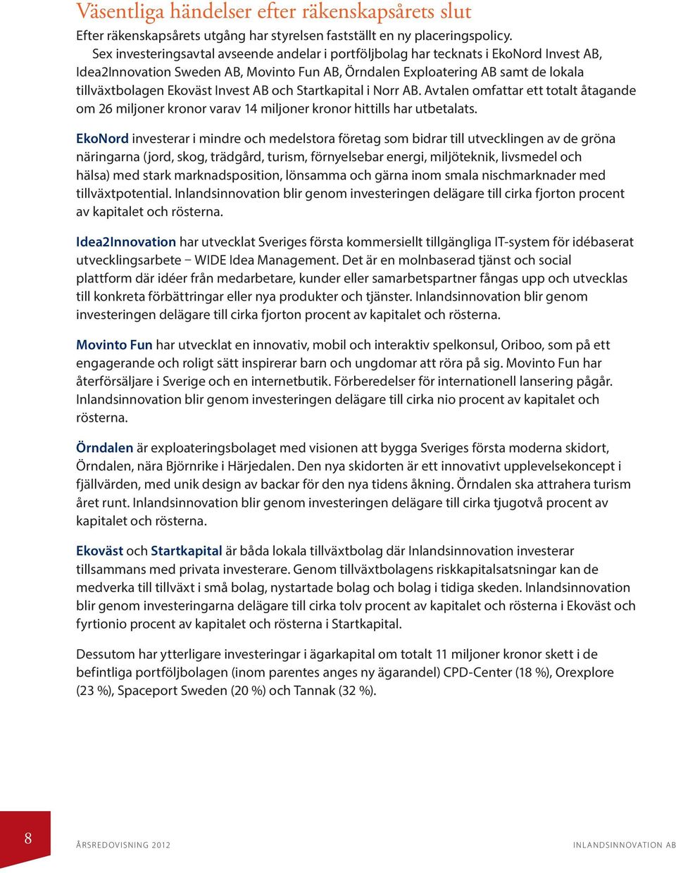 Invest AB och Startkapital i Norr AB. Avtalen omfattar ett totalt åtagande om 26 miljoner kronor varav 14 miljoner kronor hittills har utbetalats.