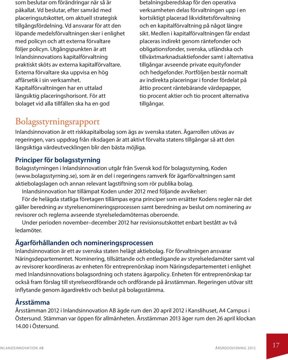 Utgångspunkten är att Inlandsinnovations kapitalförvaltning praktiskt sköts av externa kapitalförvaltare. Externa förvaltare ska uppvisa en hög affärsetik i sin verksamhet.