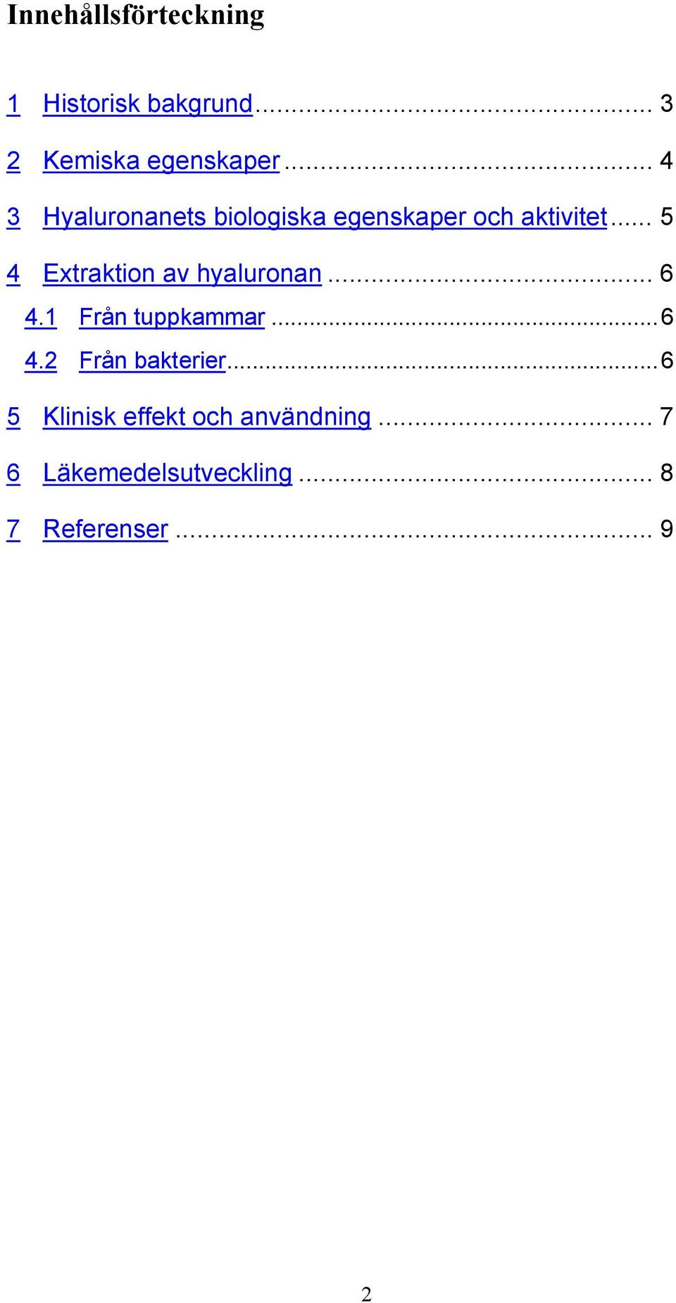 .. 5 4 Extraktion av hyaluronan... 6 4.1 Från tuppkammar...6 4.2 Från bakterier.