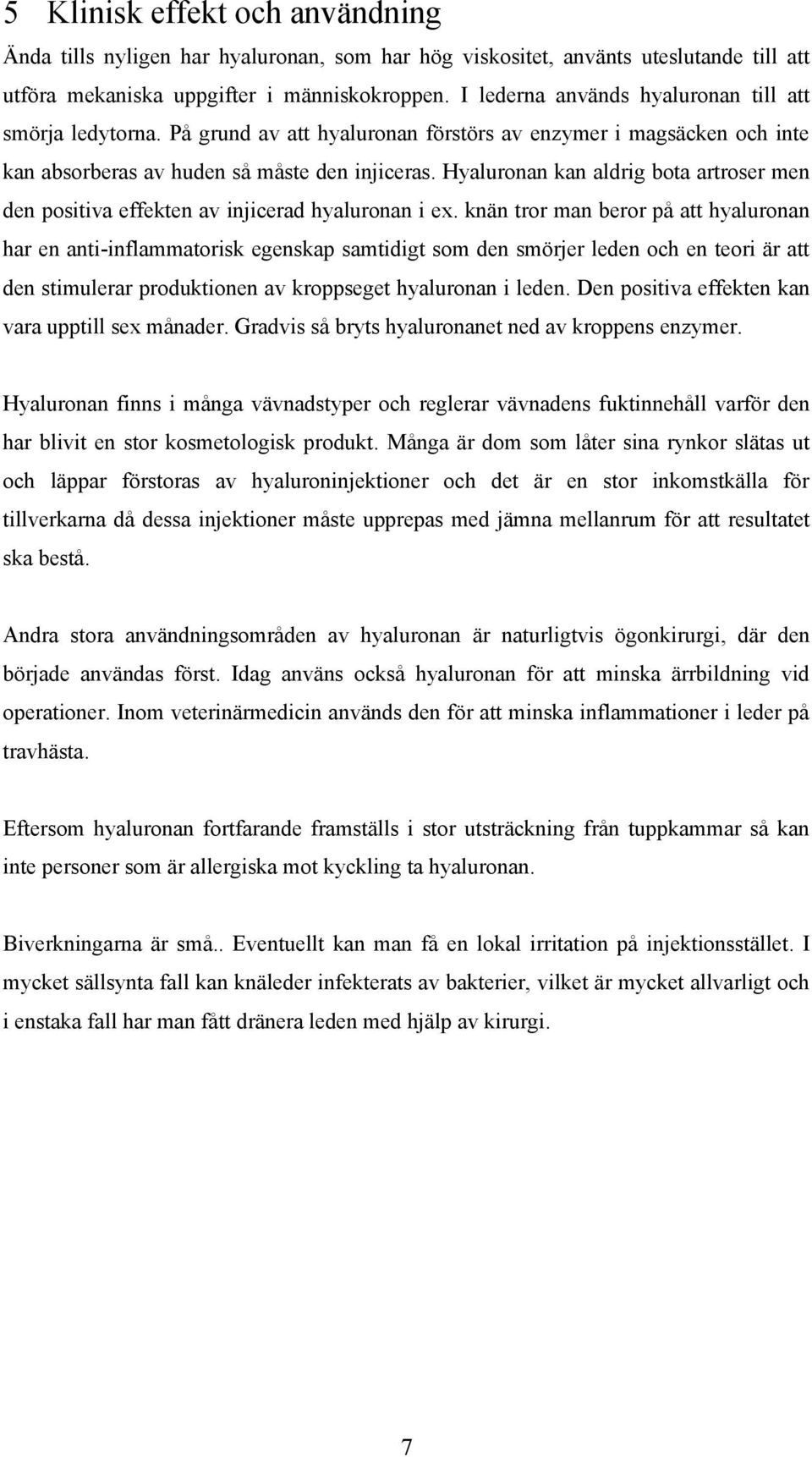 Hyaluronan kan aldrig bota artroser men den positiva effekten av injicerad hyaluronan i ex.