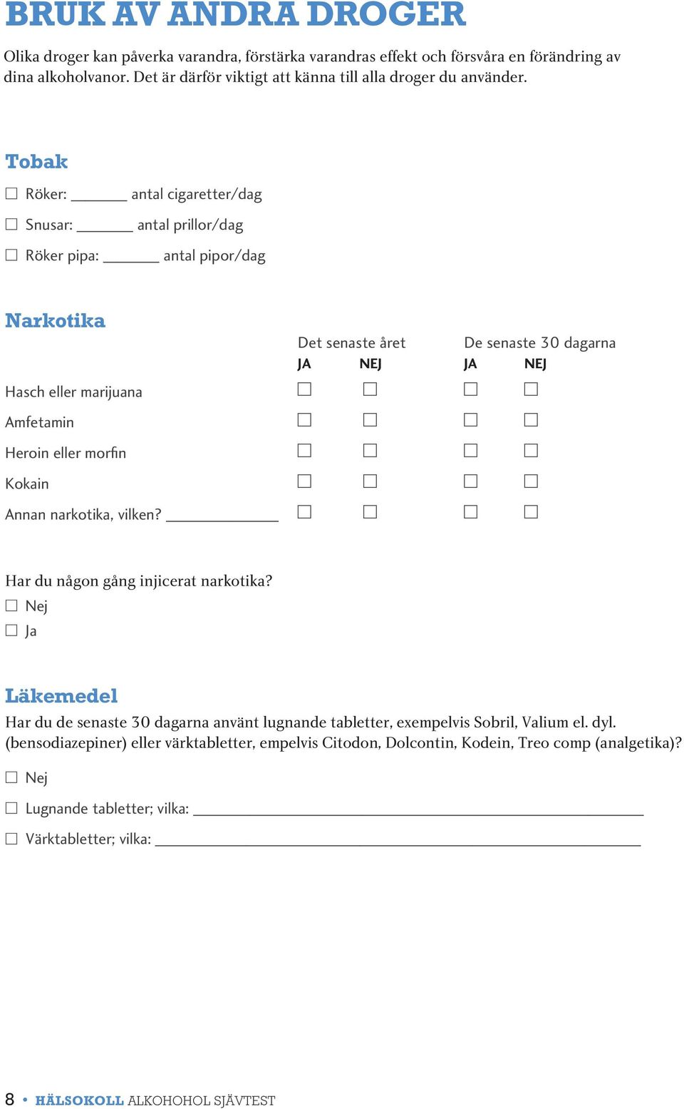 Tobak Röker: antal cigaretter/dag Snusar: antal prillor/dag Röker pipa: antal pipor/dag Narkotika Hasch eller marijuana Amfetamin Heroin eller morfin Kokain Annan narkotika, vilken?