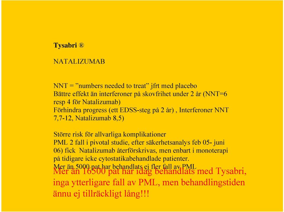 efter säkerhetsanalys feb 05- juni 06) fick Natalizumab återförskrivas, men enbart i monoterapi på tidigare icke cytostatikabehandlade patienter.