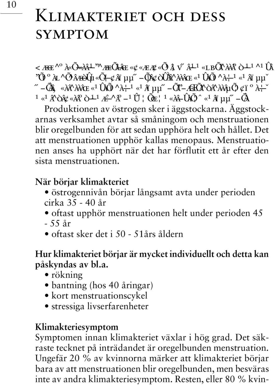 Äggstockarnas verksamhet avtar så småningom och menstruationen blir oregelbunden för att sedan upphöra helt och hållet. Det att menstruationen upphör kallas menopaus.