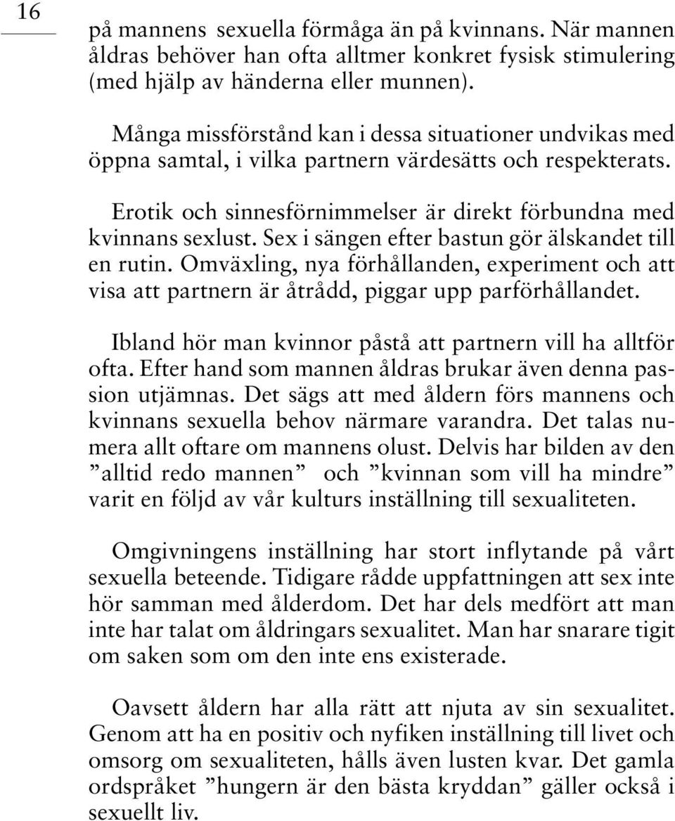 Sex i sängen efter bastun gör älskandet till en rutin. Omväxling, nya förhållanden, experiment och att visa att partnern är åtrådd, piggar upp parförhållandet.