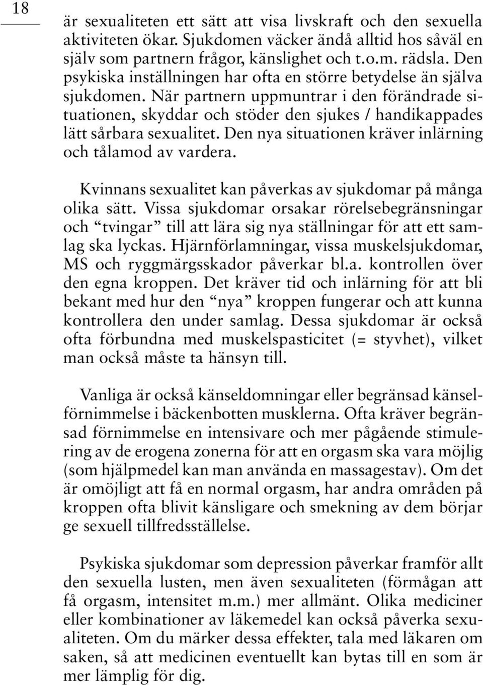 När partnern uppmuntrar i den förändrade situationen, skyddar och stöder den sjukes / handikappades lätt sårbara sexualitet. Den nya situationen kräver inlärning och tålamod av vardera.