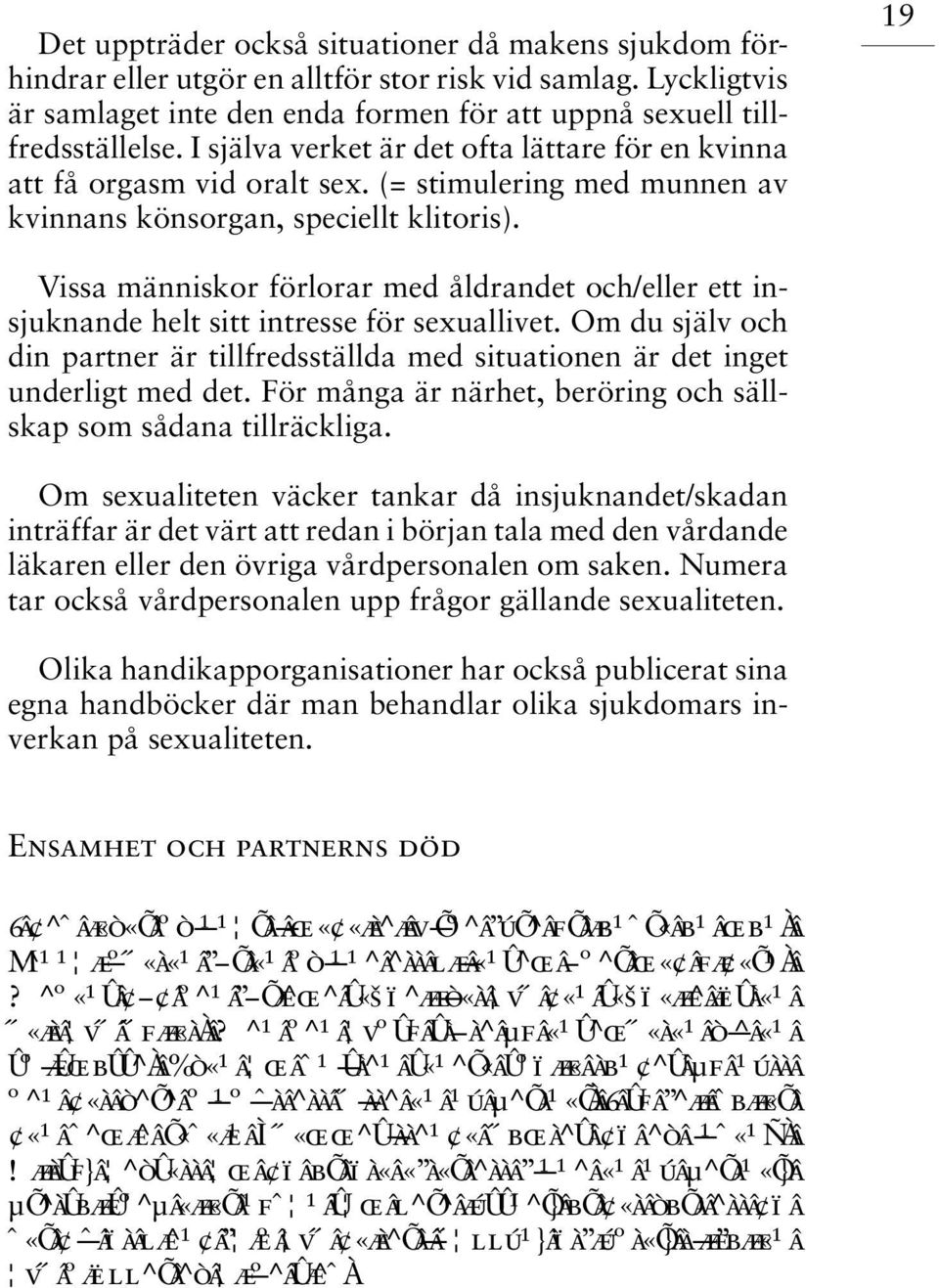 19 Vissa människor förlorar med åldrandet och/eller ett insjuknande helt sitt intresse för sexuallivet. Om du själv och din partner är tillfredsställda med situationen är det inget underligt med det.