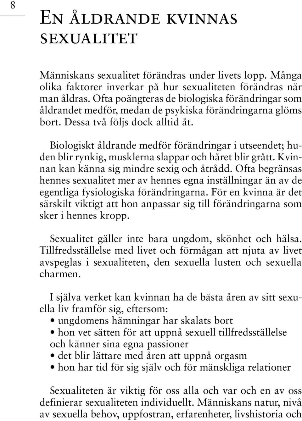 Biologiskt åldrande medför förändringar i utseendet; huden blir rynkig, musklerna slappar och håret blir grått. Kvinnan kan känna sig mindre sexig och åtrådd.