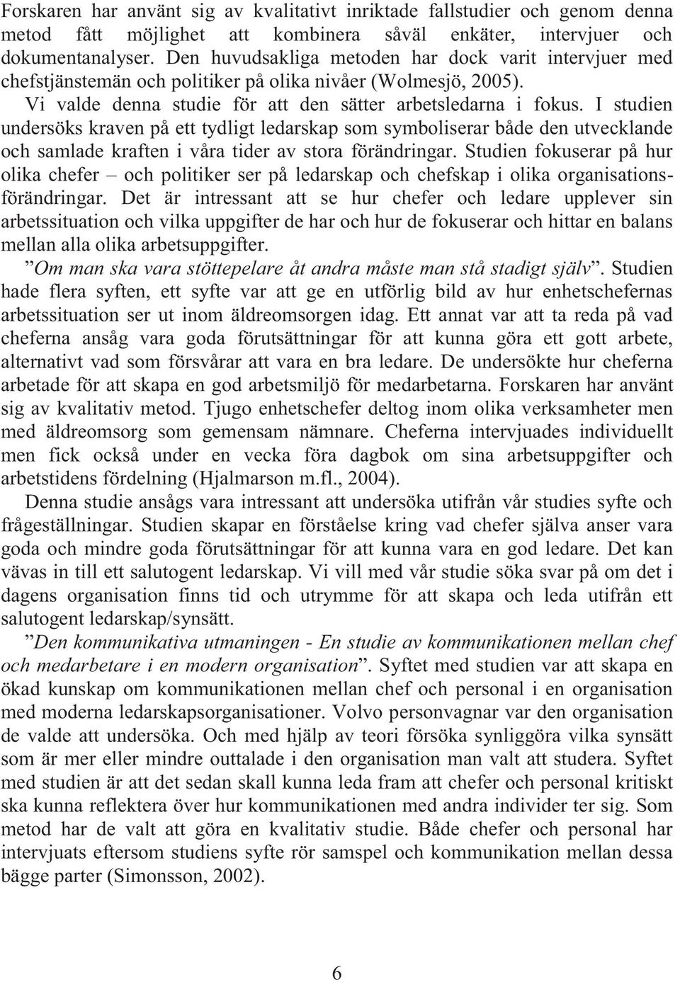 I studien undersöks kraven på ett tydligt ledarskap som symboliserar både den utvecklande och samlade kraften i våra tider av stora förändringar.