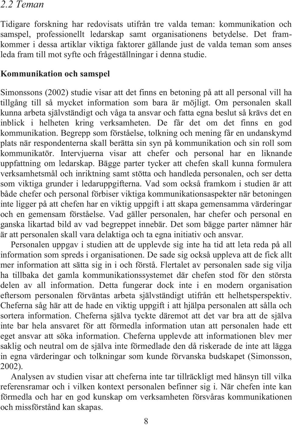 Kommunikation och samspel Simonssons (2002) studie visar att det finns en betoning på att all personal vill ha tillgång till så mycket information som bara är möjligt.