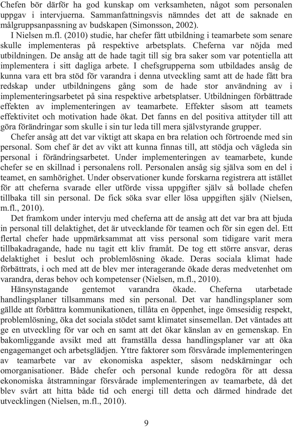 De ansåg att de hade tagit till sig bra saker som var potentiella att implementera i sitt dagliga arbete.