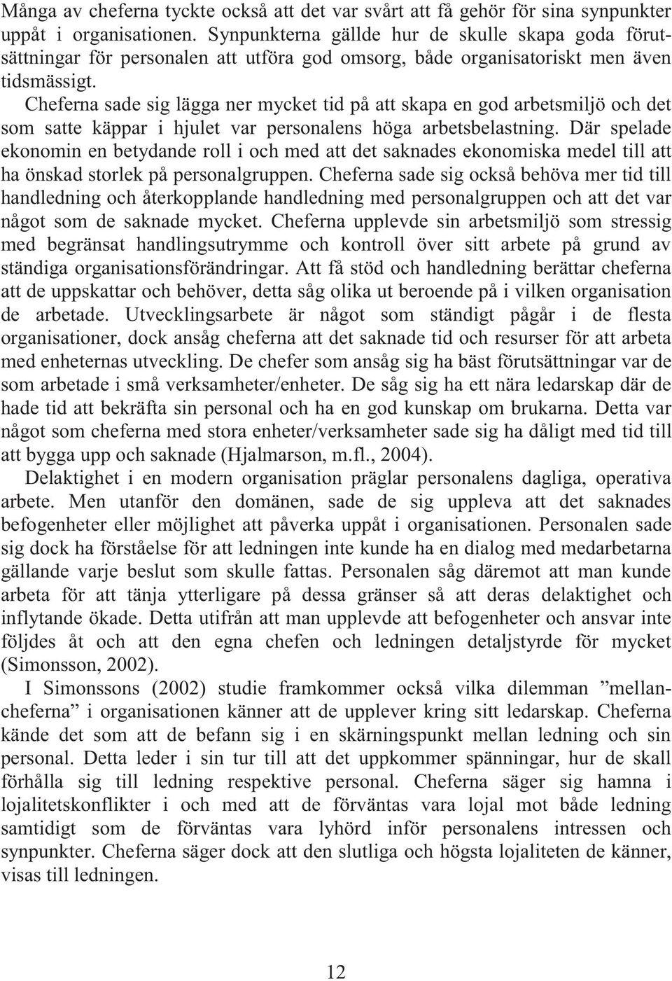 Cheferna sade sig lägga ner mycket tid på att skapa en god arbetsmiljö och det som satte käppar i hjulet var personalens höga arbetsbelastning.