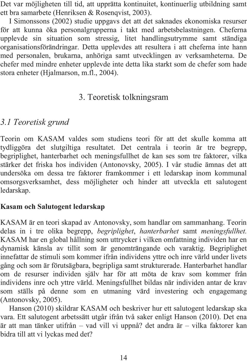 Cheferna upplevde sin situation som stressig, litet handlingsutrymme samt ständiga organisationsförändringar.