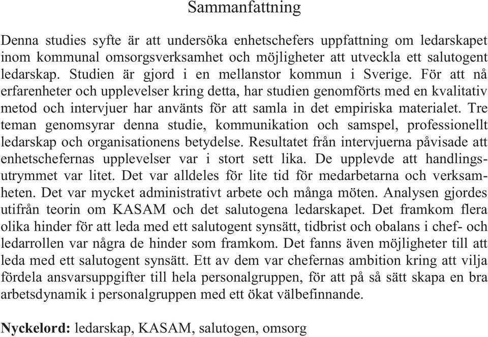 För att nå erfarenheter och upplevelser kring detta, har studien genomförts med en kvalitativ metod och intervjuer har använts för att samla in det empiriska materialet.