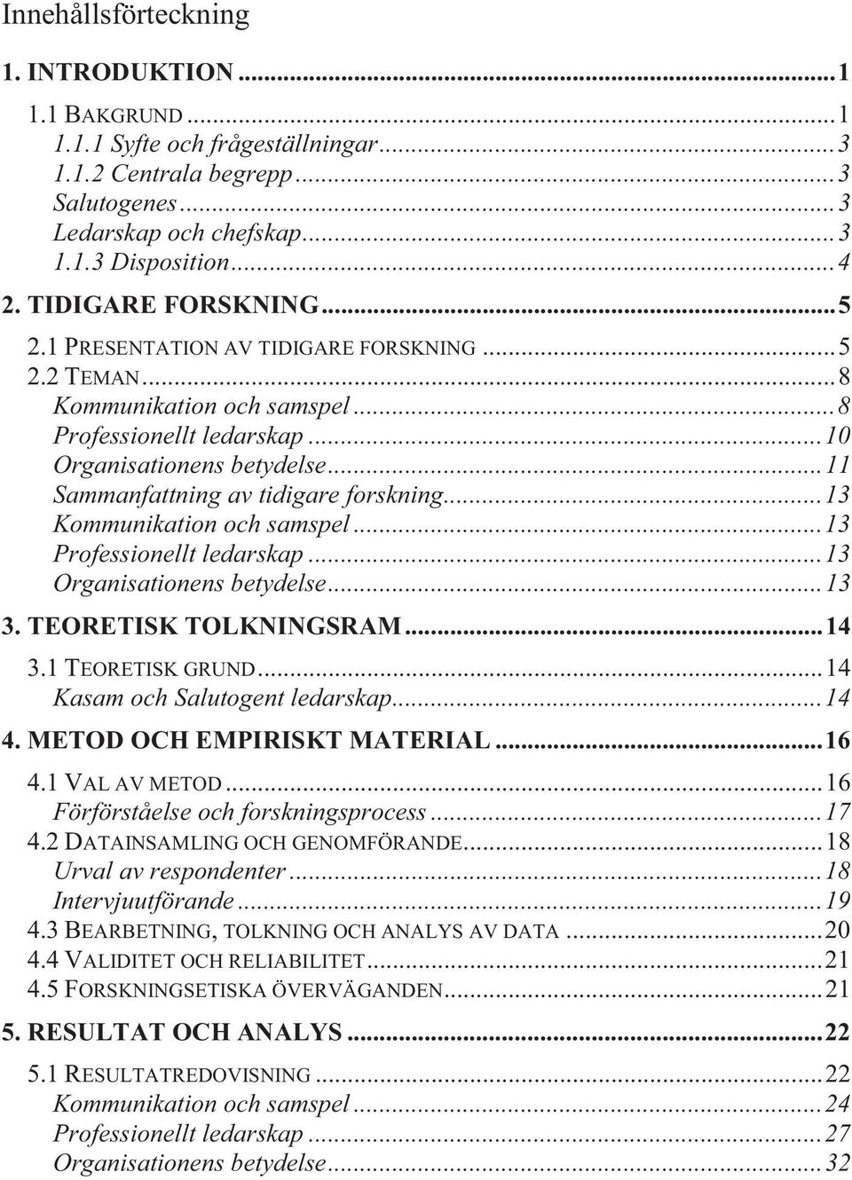 .. 11 Sammanfattning av tidigare forskning... 13 Kommunikation och samspel... 13 Professionellt ledarskap... 13 Organisationens betydelse... 13 3. TEORETISK TOLKNINGSRAM... 14 3.1 TEORETISK GRUND.