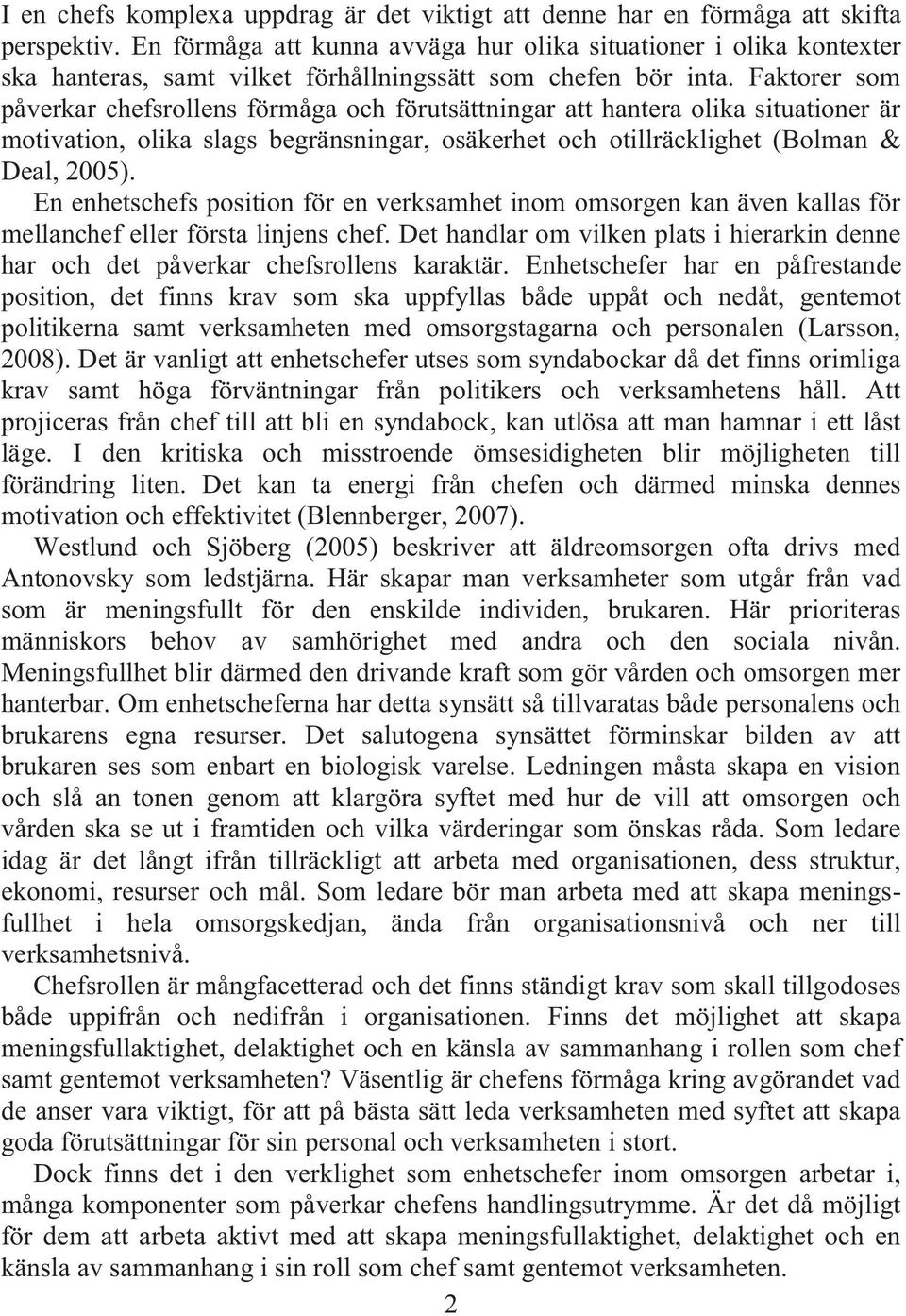 Faktorer som påverkar chefsrollens förmåga och förutsättningar att hantera olika situationer är motivation, olika slags begränsningar, osäkerhet och otillräcklighet (Bolman & Deal, 2005).