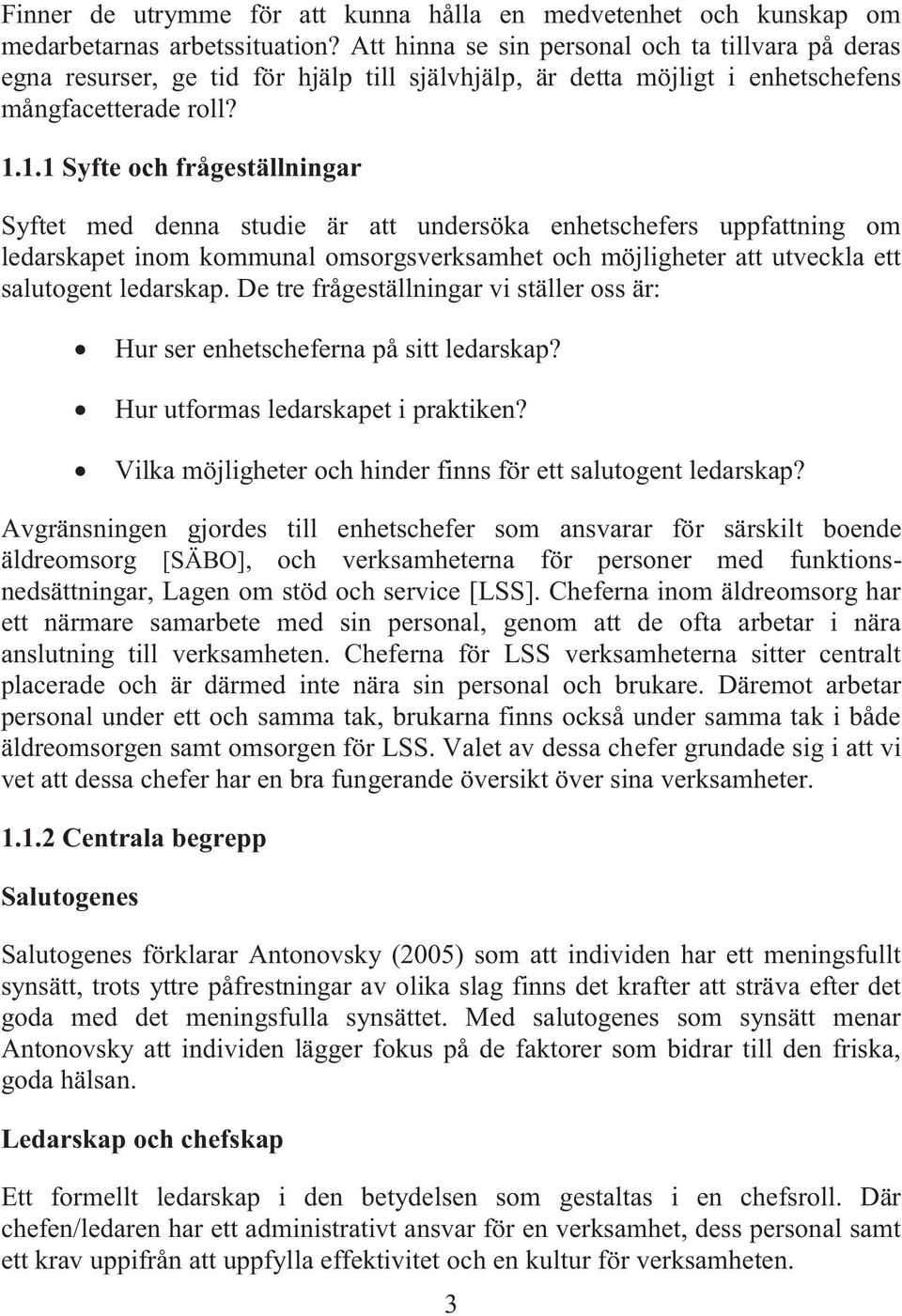 1.1 Syfte och frågeställningar Syftet med denna studie är att undersöka enhetschefers uppfattning om ledarskapet inom kommunal omsorgsverksamhet och möjligheter att utveckla ett salutogent ledarskap.