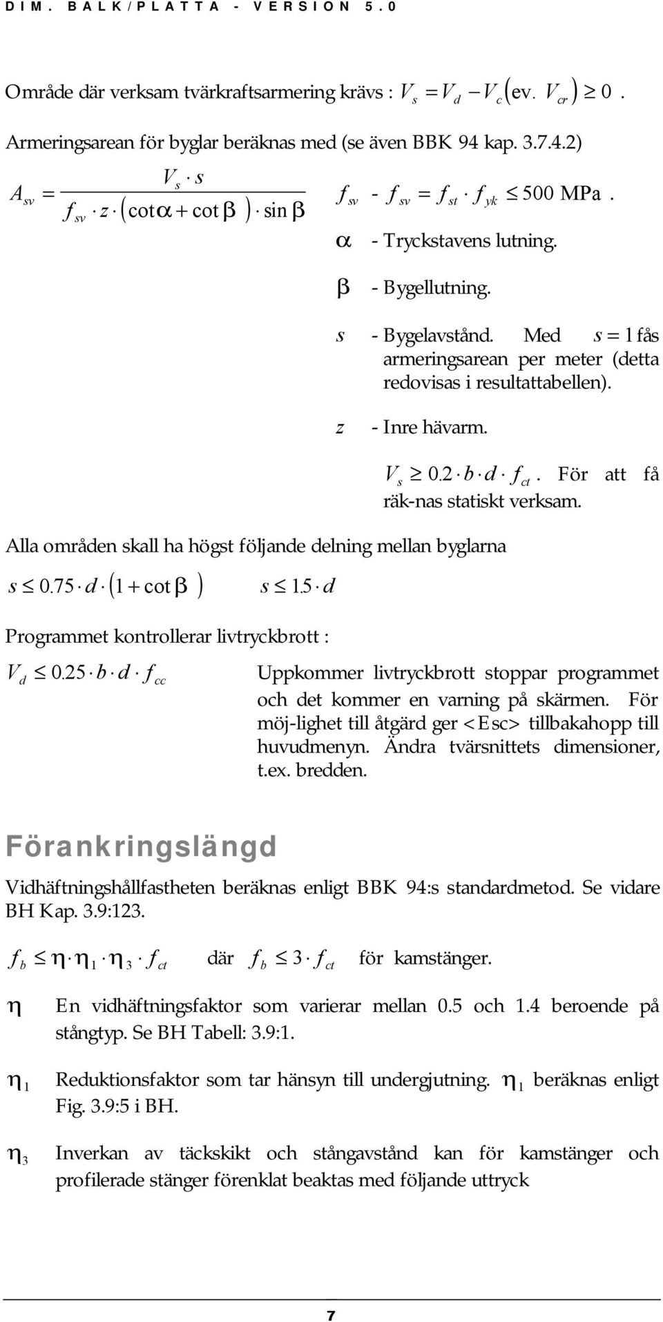 Alla områden skall ha högst öljande delning mellan byglarna ( ) s 0. 75 d 1 + cot β s 15. d Programmet kontrollerar livtryckbrott : Vs 0. 2 b d ct. För att å räk-nas statiskt verksam. Vd 0.