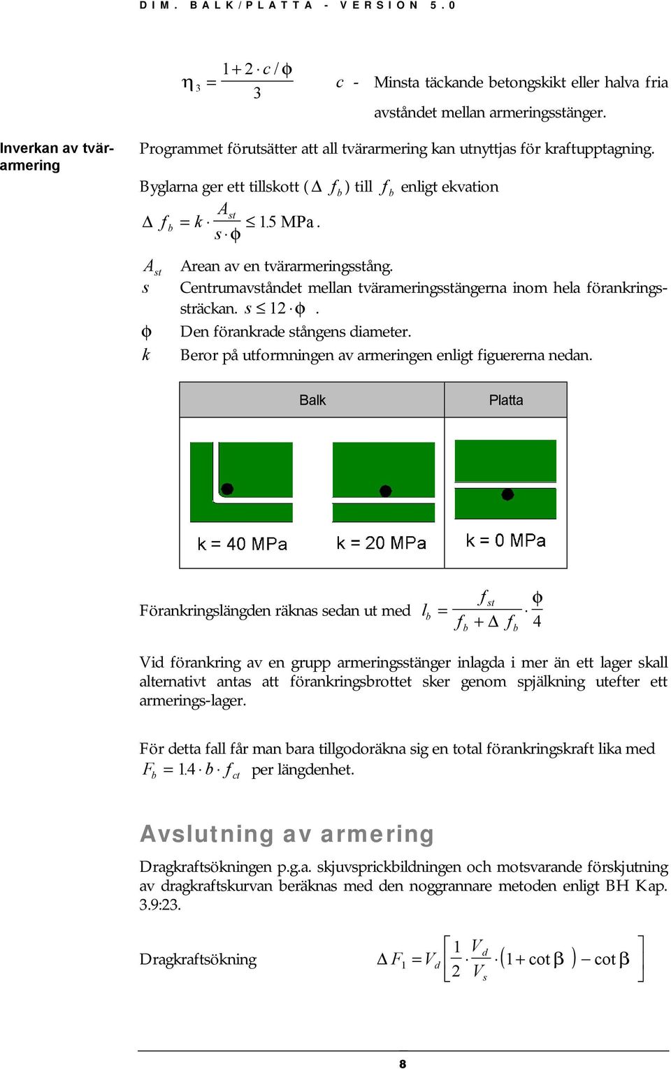 . A st s φ k Arean av en tvärarmeringsstång. Centrumavståndet mellan tvärameringsstängerna inom hela örankringssträckan. s 12 φ. Den örankrade stångens diameter.