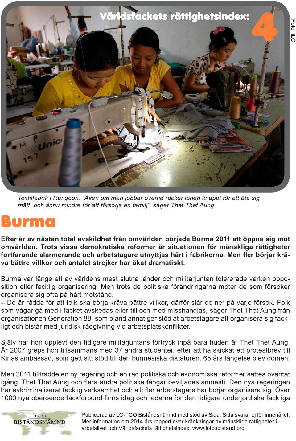 Burma Efter år av nästan total avskildhet från omvärlden började Burma 2011 att öppna sig mot omvärlden.