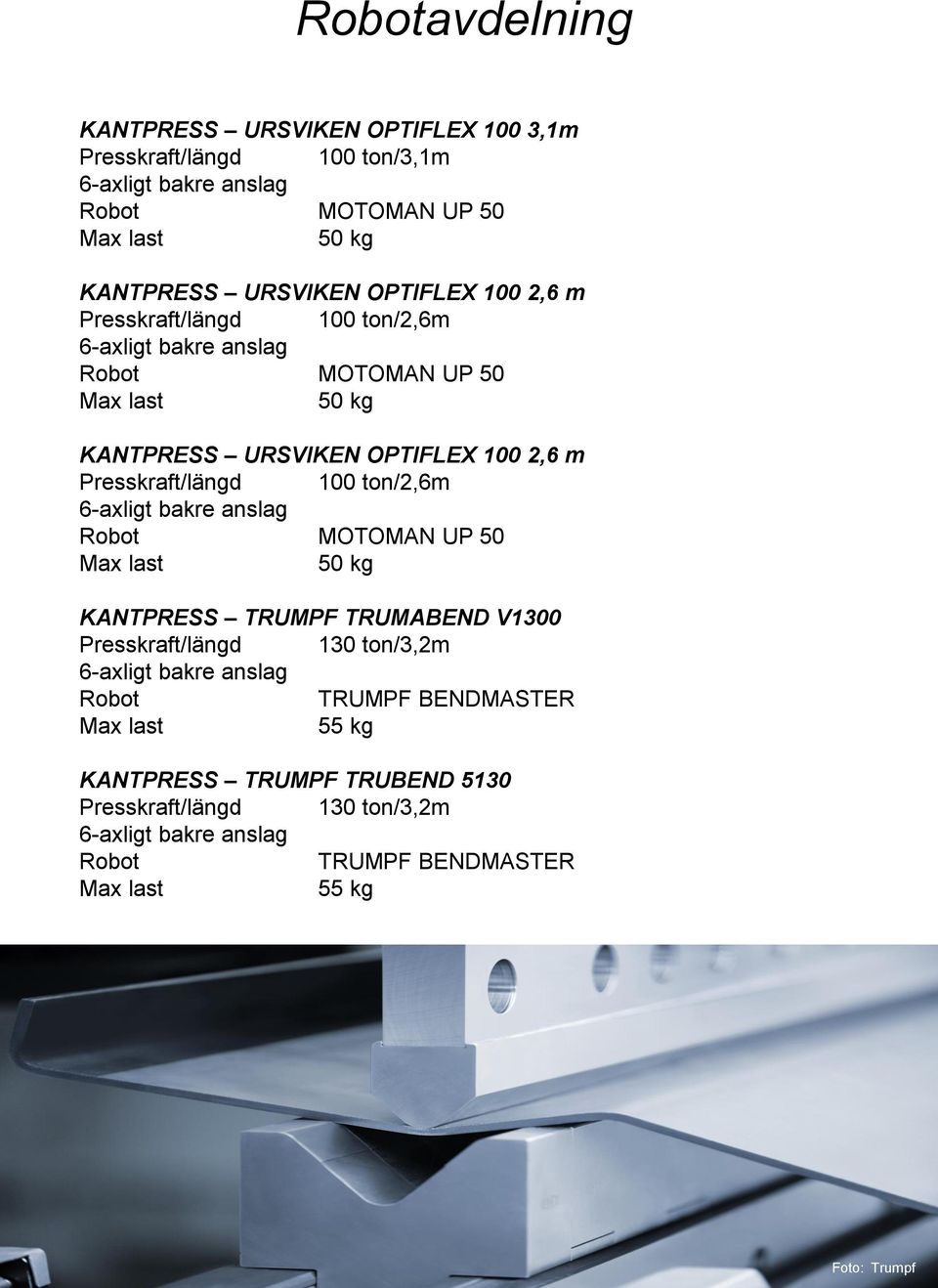 100 ton/2,6m 6-axligt bakre anslag Robot MOTOMAN UP 50 Max last 50 kg KANTPRESS TRUMPF TRUMABEND V1300 Presskraft/längd 130 ton/3,2m 6-axligt bakre anslag Robot