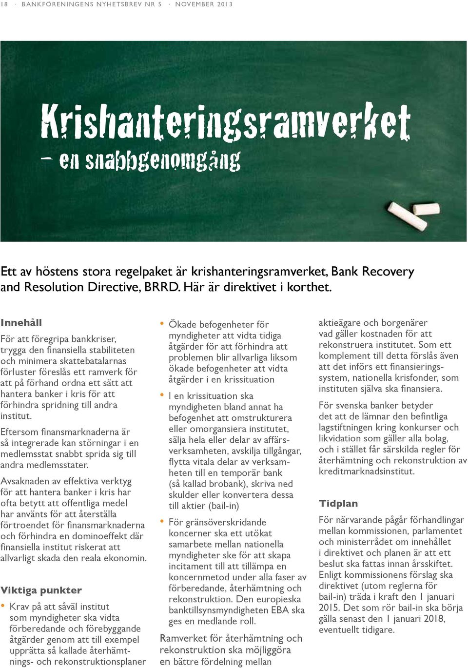 Innehåll För att föregripa bankkriser, trygga den finansiella stabiliteten och minimera skattebatalarnas förluster föreslås ett ramverk för att på förhand ordna ett sätt att hantera banker i kris för