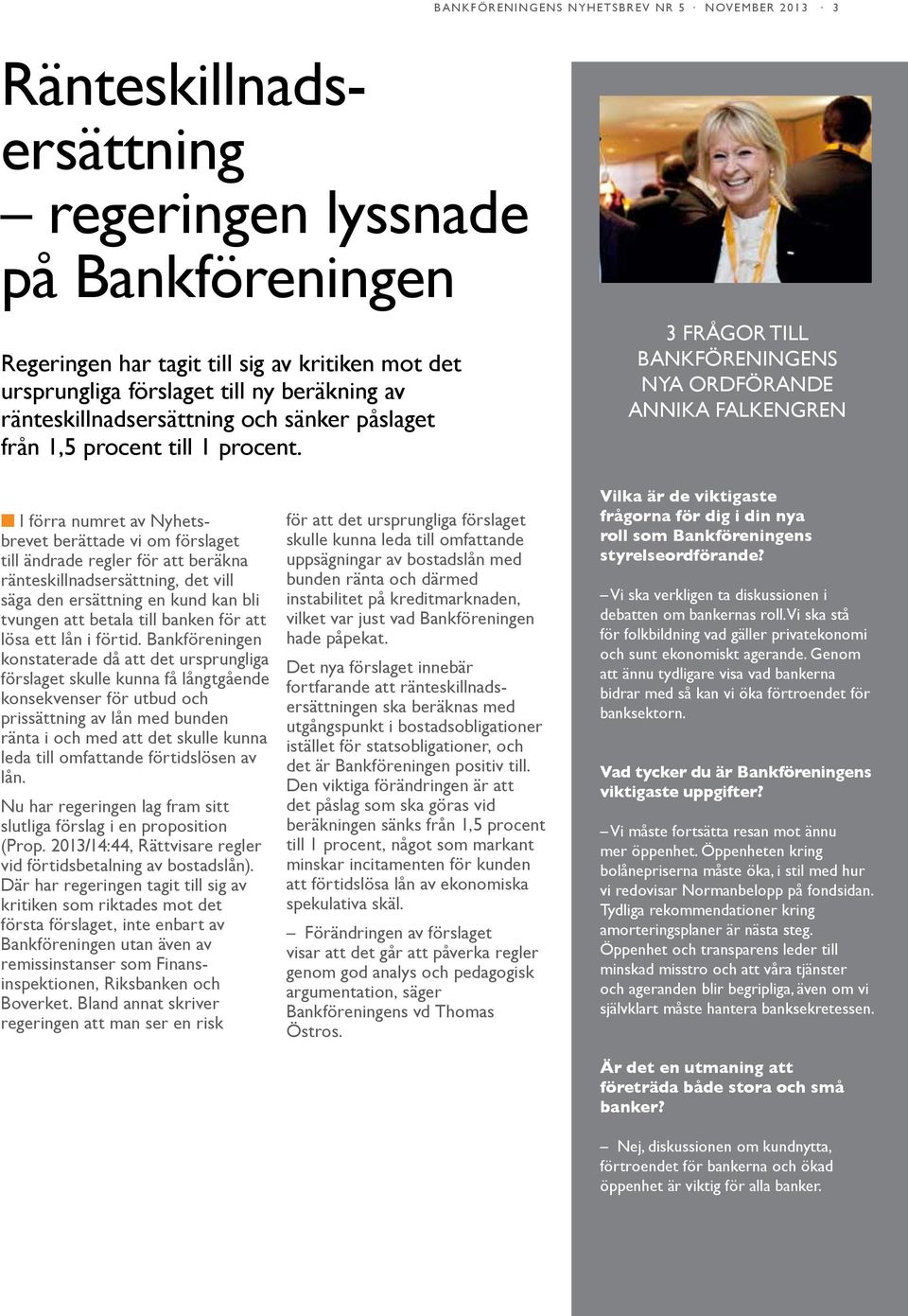 3 FRÅGOR TILL BANKFÖRENINGENS NYA ORDFÖRANDE ANNIKA FALKENGREN I förra numret av Nyhetsbrevet berättade vi om förslaget till ändrade regler för att beräkna ränteskillnadsersättning, det vill säga den