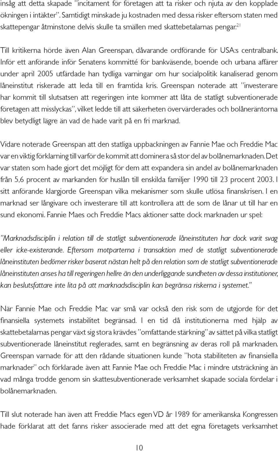 21 Till kritikerna hörde även Alan Greenspan, dåvarande ordförande för USA:s centralbank.