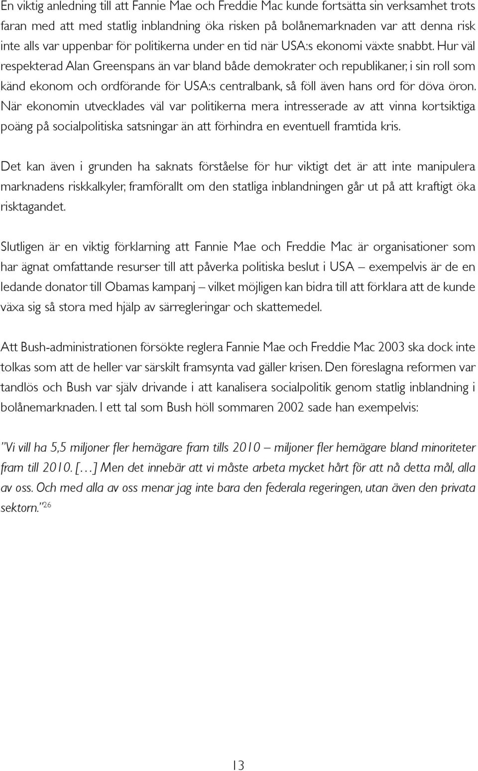 Hur väl respekterad Alan Greenspans än var bland både demokrater och republikaner, i sin roll som känd ekonom och ordförande för USA:s centralbank, så föll även hans ord för döva öron.