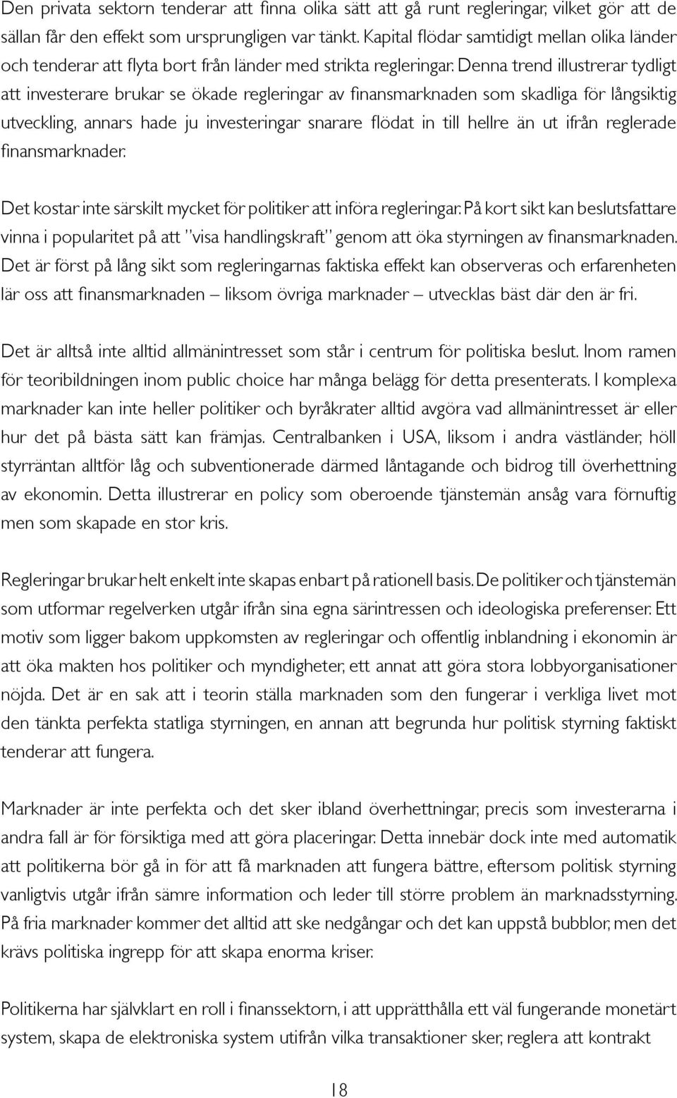 Denna trend illustrerar tydligt att investerare brukar se ökade regleringar av finansmarknaden som skadliga för långsiktig utveckling, annars hade ju investeringar snarare flödat in till hellre än ut