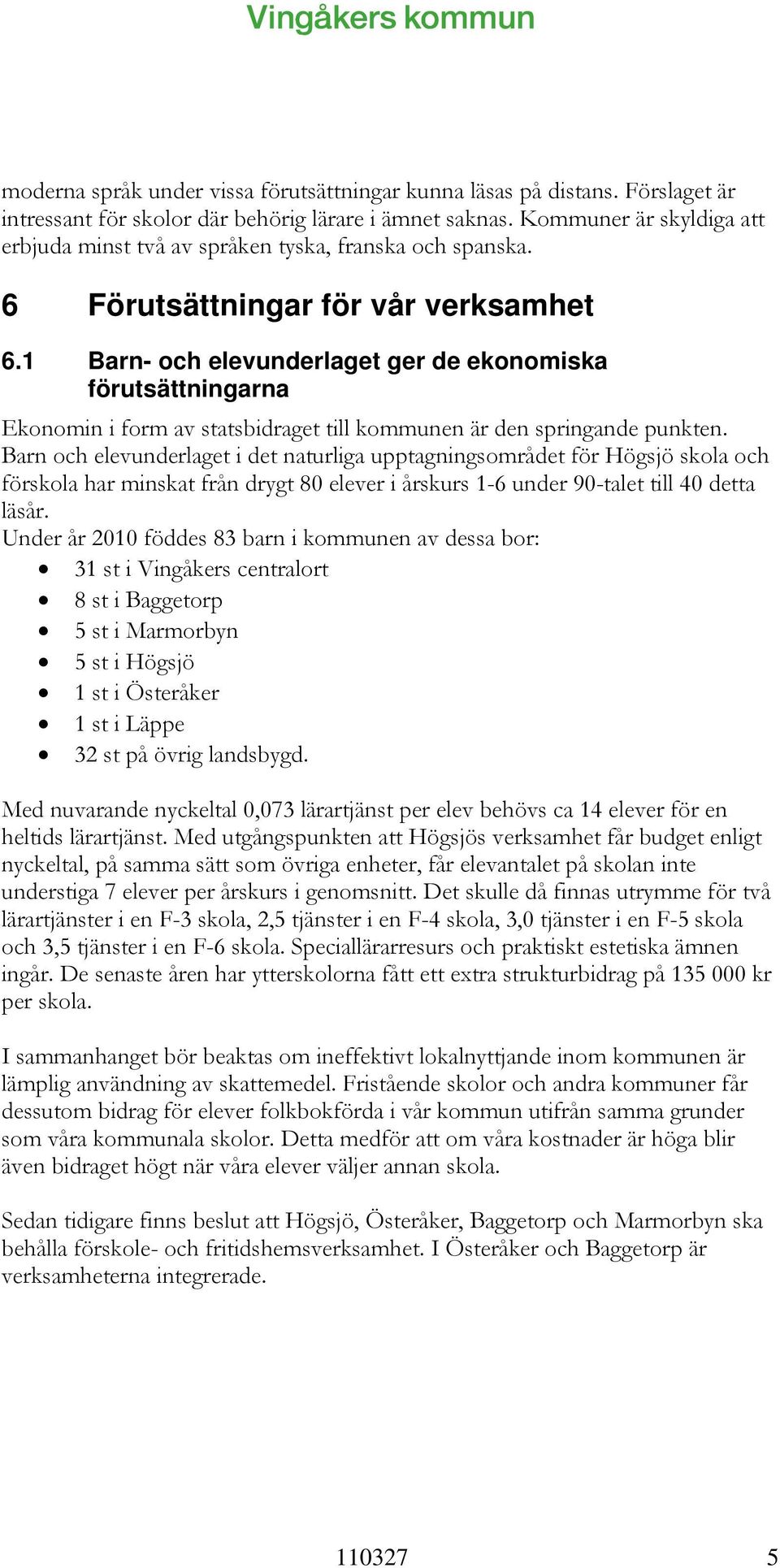 1 Barn- och elevunderlaget ger de ekonomiska förutsättningarna Ekonomin i form av statsbidraget till kommunen är den springande punkten.