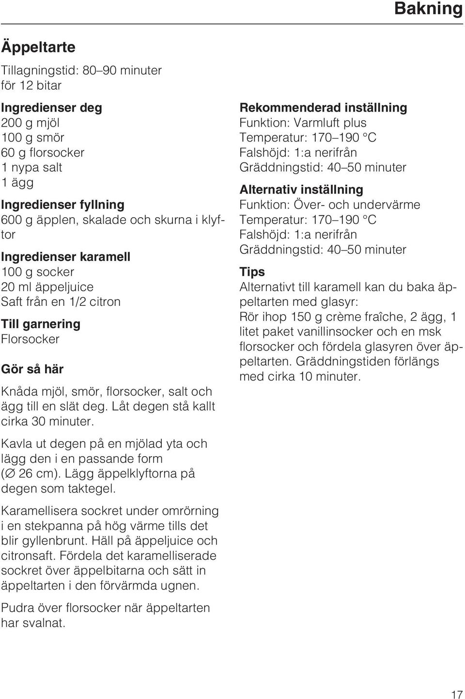 Kavla ut degen på en mjölad yta och lägg den i en passande form ( 26 cm). Lägg äppelklyftorna på degen som taktegel.