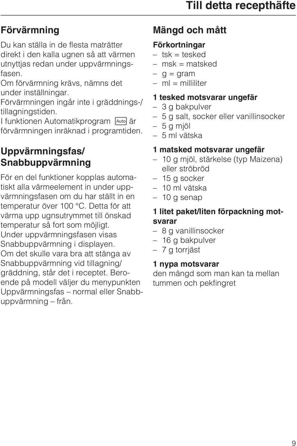 Uppvärmningsfas/ Snabbuppvärmning För en del funktioner kopplas automatiskt alla värmeelement in under uppvärmningsfasen om du har ställt in en temperatur över 100 C.