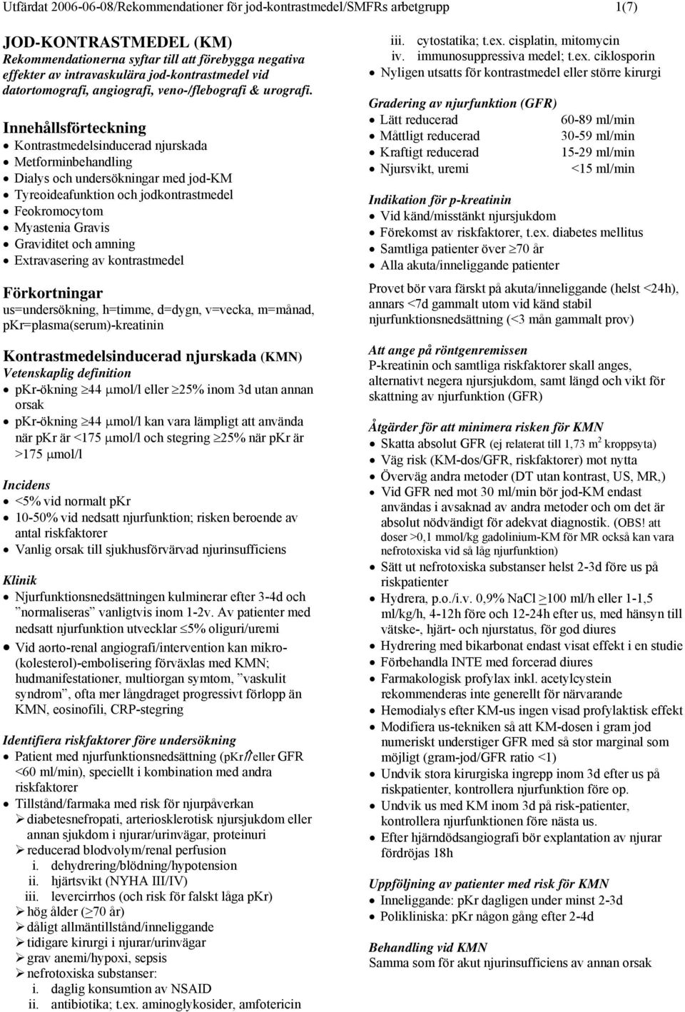 Innehållsförteckning Kontrastmedelsinducerad njurskada Metforminbehandling Dialys och undersökningar med jod-km Tyreoideafunktion och jodkontrastmedel Feokromocytom Myastenia Gravis Graviditet och