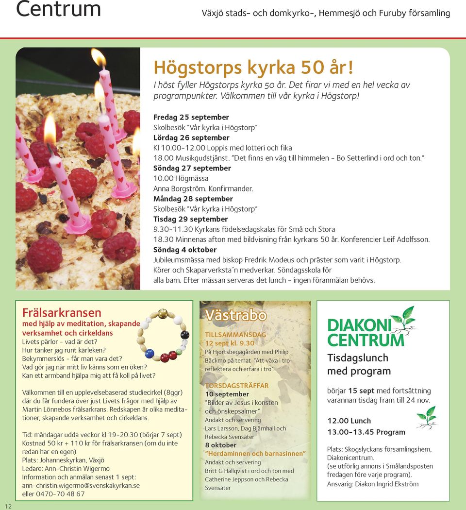 Det finns en väg till himmelen - Bo Setterlind i ord och ton. Söndag 27 september 10.00 Högmässa Anna Borgström. Konfirmander. Måndag 28 september Skolbesök Vår kyrka i Högstorp Tisdag 29 september 9.