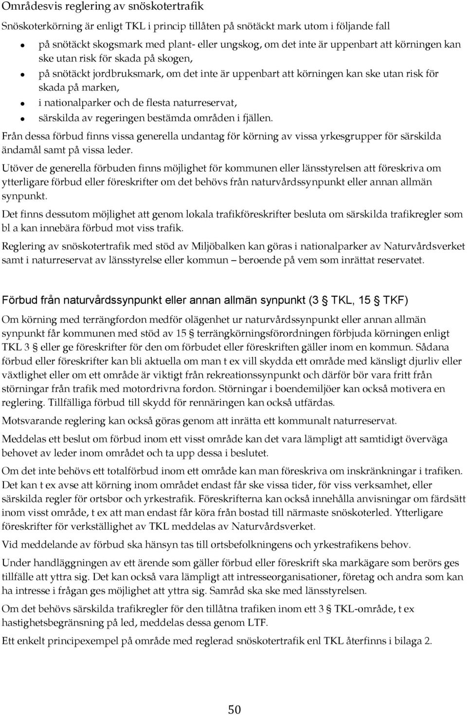 naturreservat, särskilda av regeringen bestämda områden i fjällen. Från dessa förbud finns vissa generella undantag för körning av vissa yrkesgrupper för särskilda ändamål samt på vissa leder.