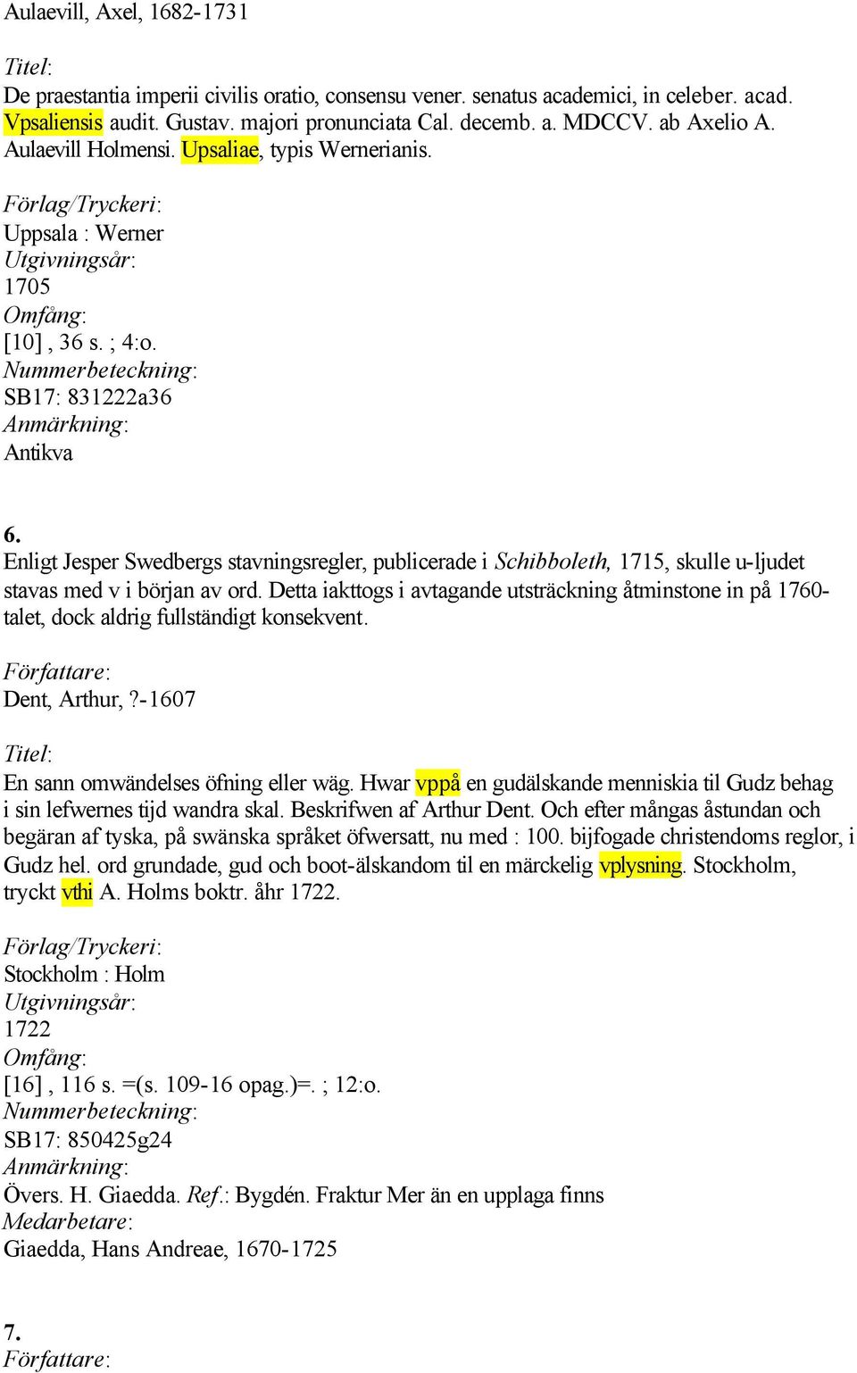 Enligt Jesper Swedbergs stavningsregler, publicerade i Schibboleth, 1715, skulle u-ljudet stavas med v i början av ord.