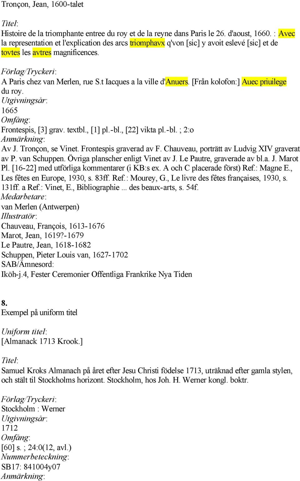 [Från kolofon:] Auec priuilege du roy. 1665 Frontespis, [3] grav. textbl., [1] pl.-bl., [22] vikta pl.-bl. ; 2:o Av J. Tronçon, se Vinet. Frontespis graverad av F.
