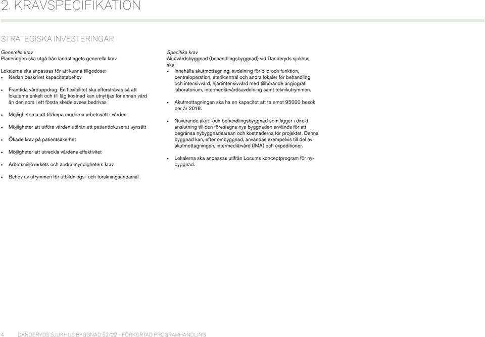En fl exibilitet ska eftersträvas så att lokalerna enkelt och till låg kostnad kan utnyttjas för annan vård än den som i ett första skede avses bedrivas Möjligheterna att tillämpa moderna arbetssätt
