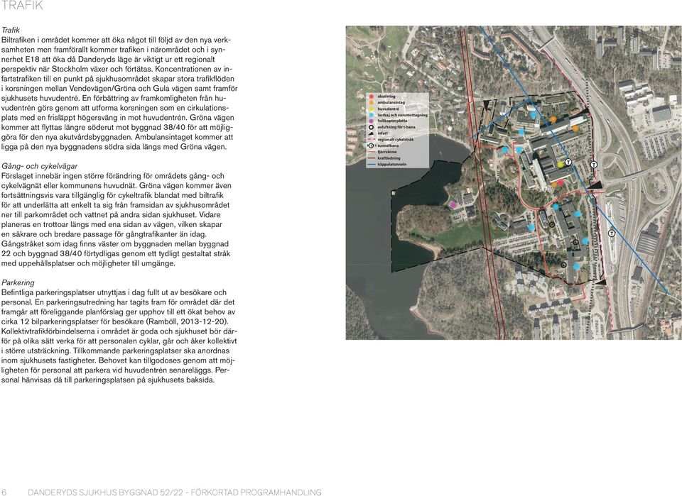 Koncentrationen av infartstrafi ken till en punkt på sjukhusområdet skapar stora trafi kfl öden i korsningen mellan Vendevägen/Gröna och Gula vägen samt framför sjukhusets huvudentré.