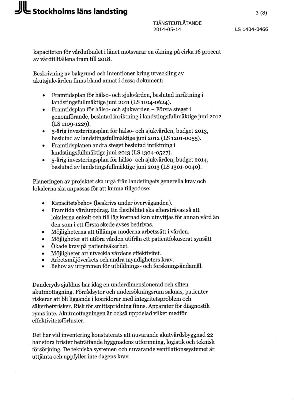 2011 (LS 1104-0624). Framtidsplan för hälso- och sjukvården - Första steget i genomförande, beslutad inriktning i landstingsfullmäktige juni 2012 (LS 1109-1229).