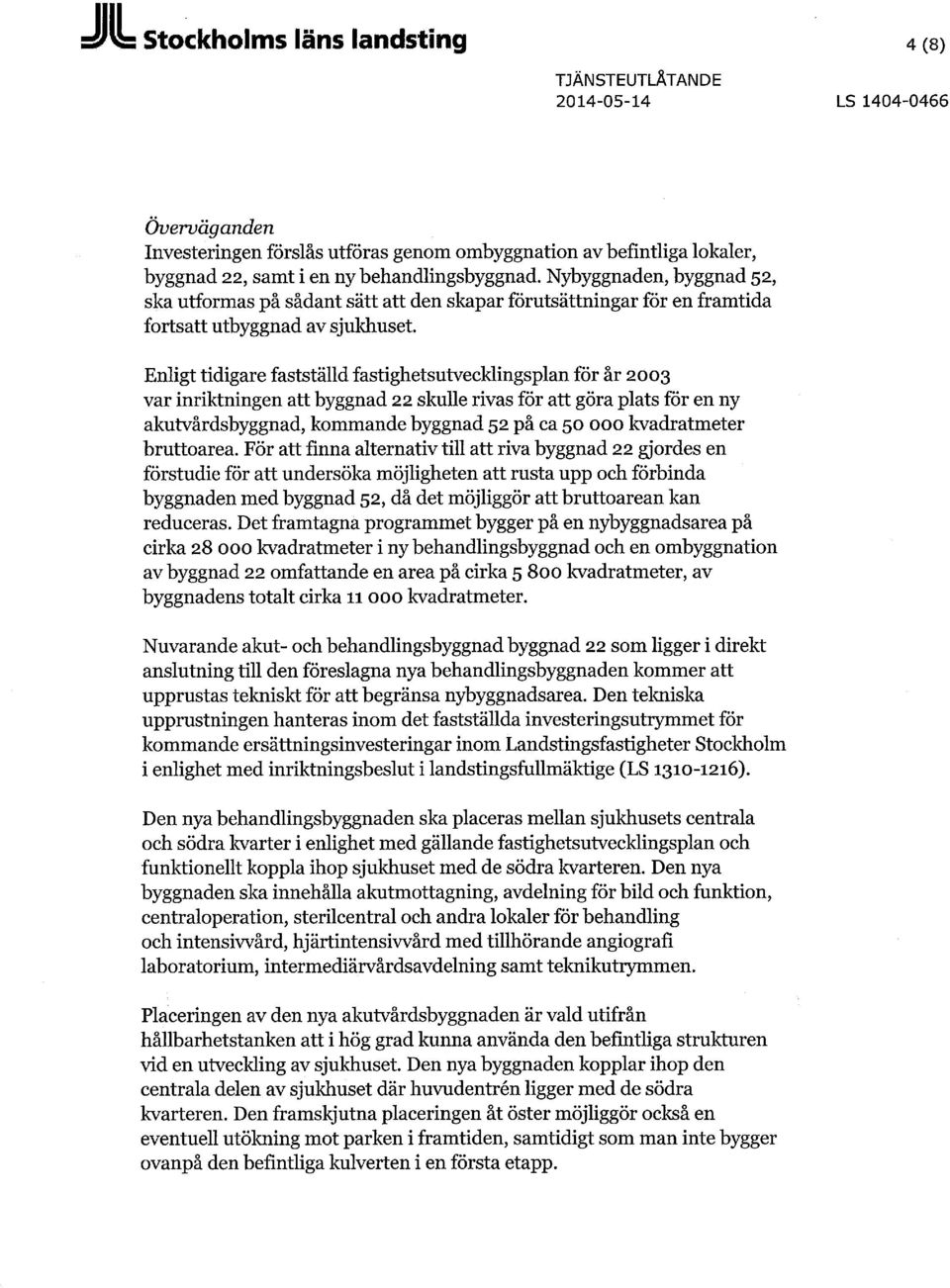 Enligt tidigare fastställd fastighetsutvecklingsplan för år 2003 var inriktningen att byggnad 22 skulle rivas för att göra plats för en ny akutvårdsbyggnad, kommande byggnad 52 på ca 50 000