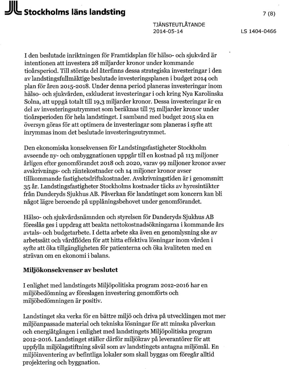 Under denna period planeras investeringar inom hälso- och sjukvården, exkluderat investeringar i och kring Nya Karolinska Solna, att uppgå totalt till 19,3 miljarder kronor.