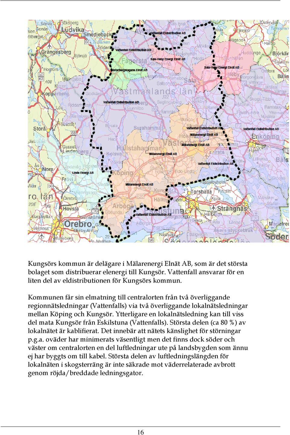 Ytterligare en lokalnätsledning kan till viss del mata Kungsör från Eskilstuna (Vattenfalls). Största delen (ca 80 %) av lokalnätet är kablifierat. Det innebär att nätets känslighet för störningar p.